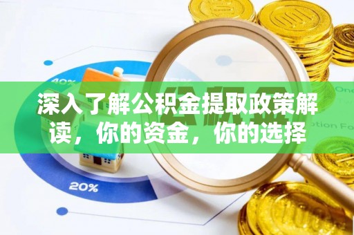且末深入了解公积金提取政策解读，你的资金，你的选择
