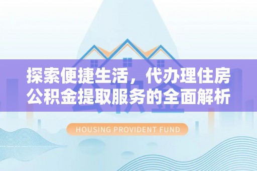且末探索便捷生活，代办理住房公积金提取服务的全面解析