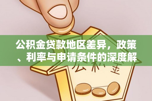 且末公积金贷款地区差异，政策、利率与申请条件的深度解析