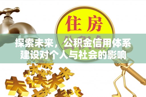 且末探索未来，公积金信用体系建设对个人与社会的影响