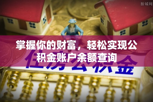 且末掌握你的财富，轻松实现公积金账户余额查询
