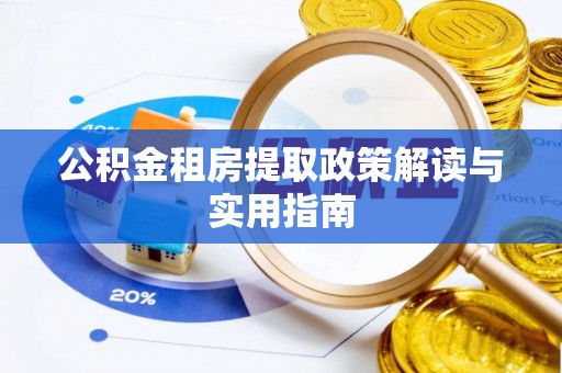 且末公积金租房提取政策解读与实用指南