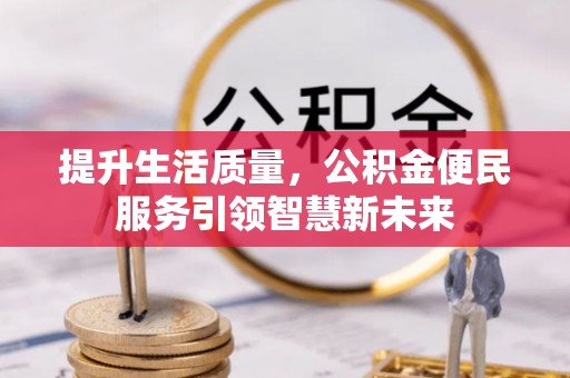 且末提升生活质量，公积金便民服务引领智慧新未来
