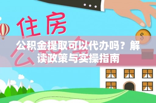 且末公积金提取可以代办吗？解读政策与实操指南