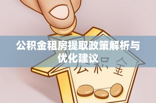 且末公积金租房提取政策解析与优化建议