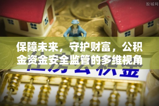 且末保障未来，守护财富，公积金资金安全监管的多维视角