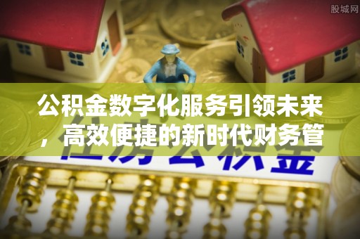 且末公积金数字化服务引领未来，高效便捷的新时代财务管理