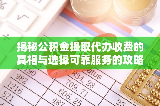 且末揭秘公积金提取代办收费的真相与选择可靠服务的攻略
