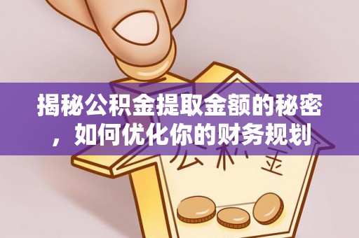 且末揭秘公积金提取金额的秘密，如何优化你的财务规划