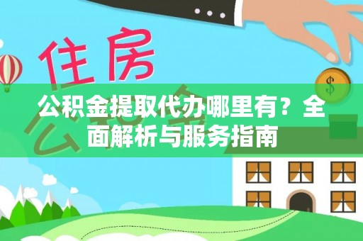 且末公积金提取代办哪里有？全面解析与服务指南