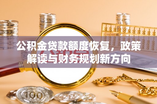 且末公积金贷款额度恢复，政策解读与财务规划新方向