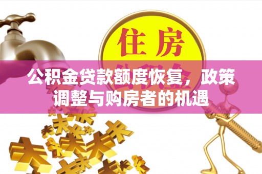 且末公积金贷款额度恢复，政策调整与购房者的机遇