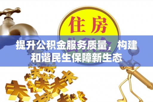 且末提升公积金服务质量，构建和谐民生保障新生态