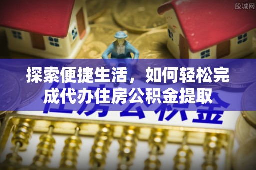 且末探索便捷生活，如何轻松完成代办住房公积金提取