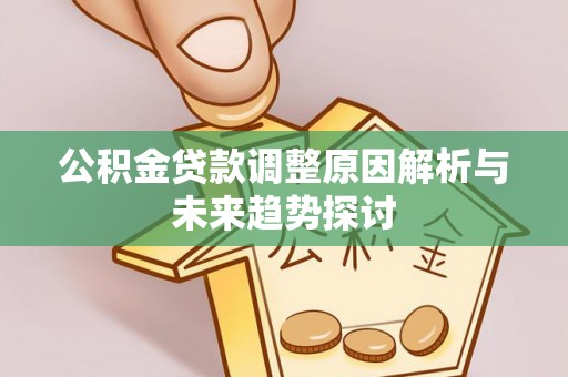 且末公积金贷款调整原因解析与未来趋势探讨