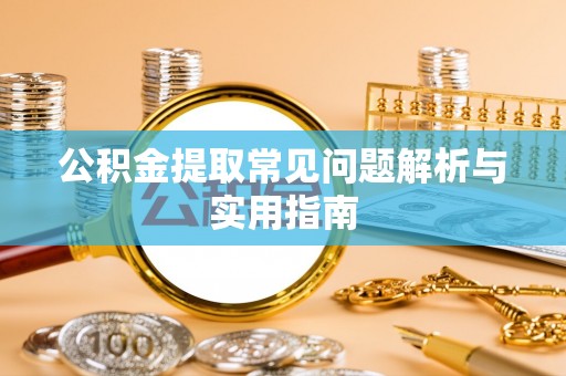 且末公积金提取常见问题解析与实用指南