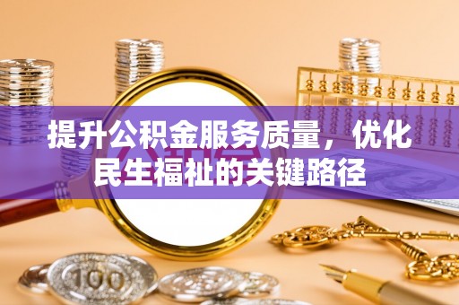 且末提升公积金服务质量，优化民生福祉的关键路径