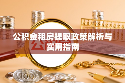 且末公积金租房提取政策解析与实用指南