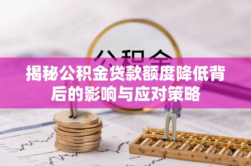 且末揭秘公积金贷款额度降低背后的影响与应对策略