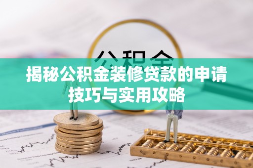 且末揭秘公积金装修贷款的申请技巧与实用攻略
