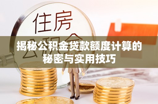 且末揭秘公积金贷款额度计算的秘密与实用技巧