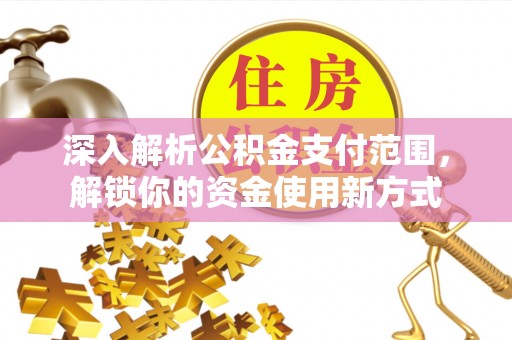 且末深入解析公积金支付范围，解锁你的资金使用新方式
