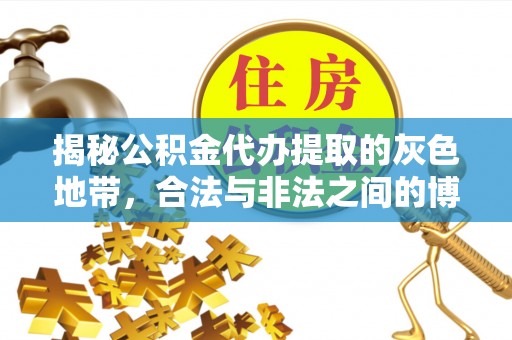 且末揭秘公积金代办提取的灰色地带，合法与非法之间的博弈