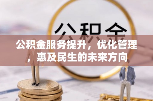 且末公积金服务提升，优化管理，惠及民生的未来方向