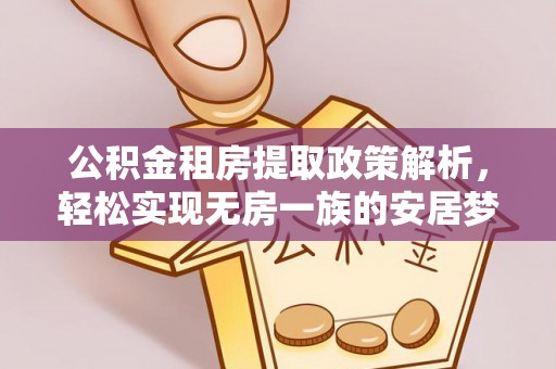 且末公积金租房提取政策解析，轻松实现无房一族的安居梦想