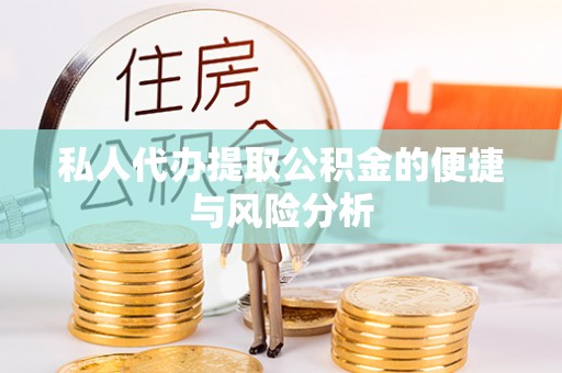 且末私人代办提取公积金的便捷与风险分析