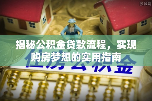 且末揭秘公积金贷款流程，实现购房梦想的实用指南