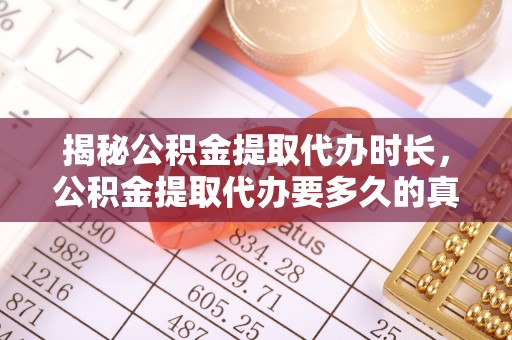 且末揭秘公积金提取代办时长，公积金提取代办要多久的真相与攻略