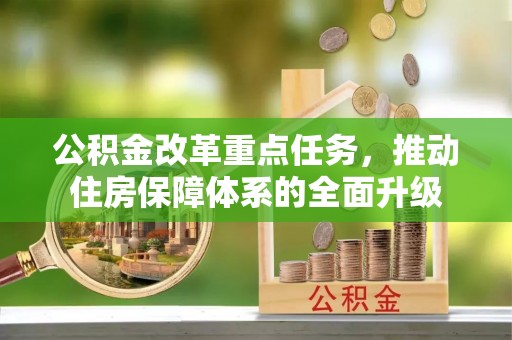 且末公积金改革重点任务，推动住房保障体系的全面升级