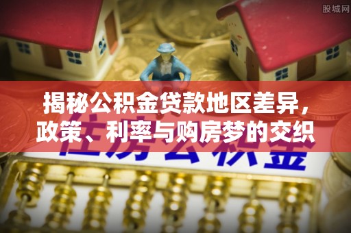 且末揭秘公积金贷款地区差异，政策、利率与购房梦的交织