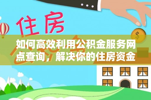 且末如何高效利用公积金服务网点查询，解决你的住房资金难题