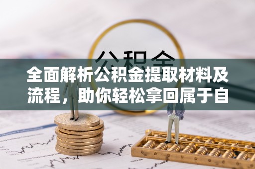且末全面解析公积金提取材料及流程，助你轻松拿回属于自己的钱