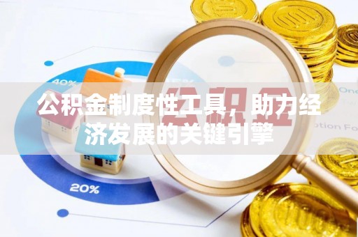 且末公积金制度性工具，助力经济发展的关键引擎