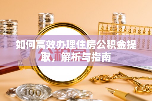 且末如何高效办理住房公积金提取，解析与指南