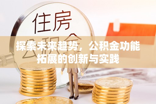 且末探索未来趋势，公积金功能拓展的创新与实践
