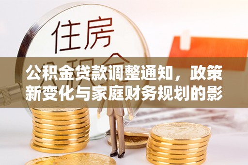 且末公积金贷款调整通知，政策新变化与家庭财务规划的影响