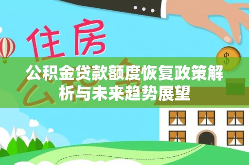 且末公积金贷款额度恢复政策解析与未来趋势展望