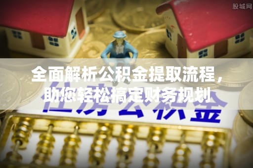 且末全面解析公积金提取流程，助您轻松搞定财务规划