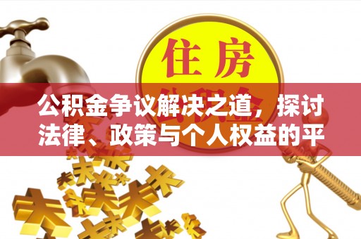 且末公积金争议解决之道，探讨法律、政策与个人权益的平衡