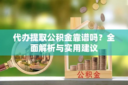 且末代办提取公积金靠谱吗？全面解析与实用建议