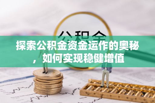 且末探索公积金资金运作的奥秘，如何实现稳健增值