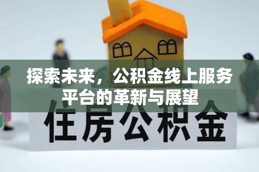 且末探索未来，公积金线上服务平台的革新与展望