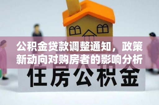 且末公积金贷款调整通知，政策新动向对购房者的影响分析