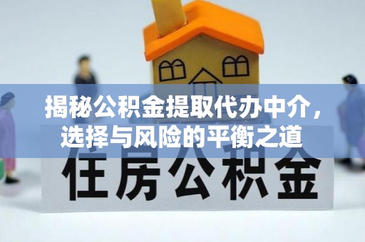 且末揭秘公积金提取代办中介，选择与风险的平衡之道