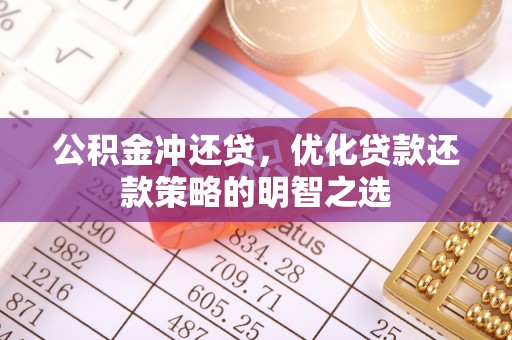 且末公积金冲还贷，优化贷款还款策略的明智之选