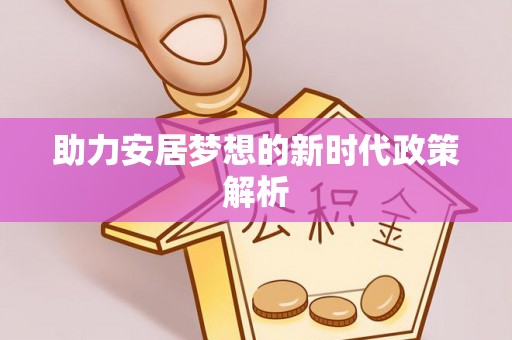 且末助力安居梦想的新时代政策解析